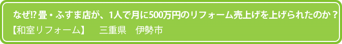 なぜ!? 畳・ふすま店が、1人で月に500万円のリフォーム売上げを上げられたのか？