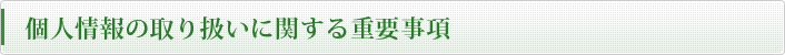 個人情報の取り扱いに関する重要事項
